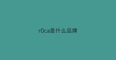 r0ca是什么品牌(r0c是哪国)