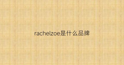 rachelzoe是什么品牌(rachel品牌)