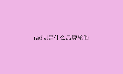 radial是什么品牌轮胎