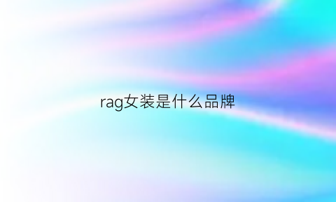 rag女装是什么品牌(ragr女装是什么品牌)