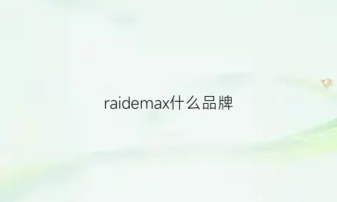 raidemax什么品牌(raidmeta)