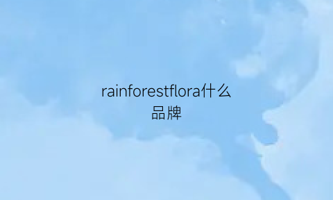 rainforestflora什么品牌(raincolor品牌)