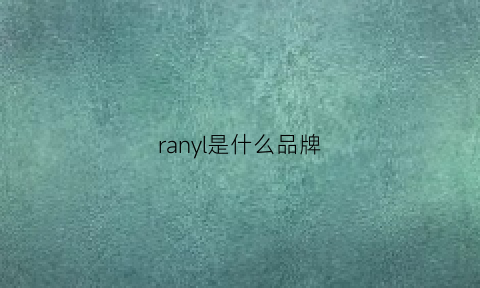 ranyl是什么品牌(rannyring是什么品牌)