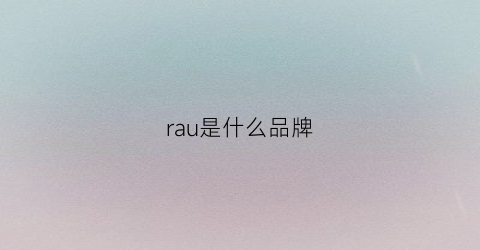 rau是什么品牌(RAU是什么品牌)