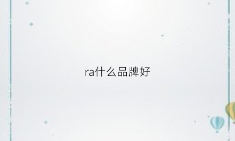 ra什么品牌好(r是什么牌子)