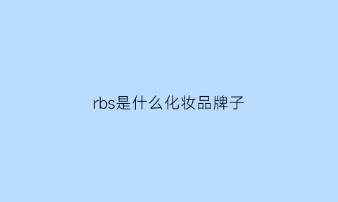 rbs是什么化妆品牌子(r是什么牌子的化妆品)