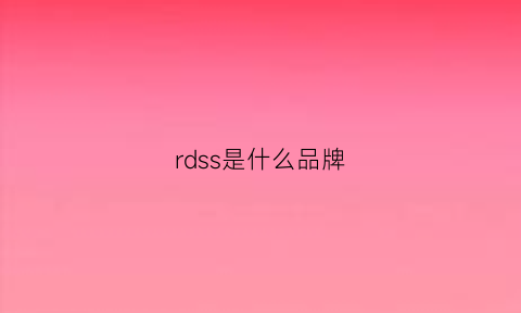 rdss是什么品牌(rds是什么牌子)