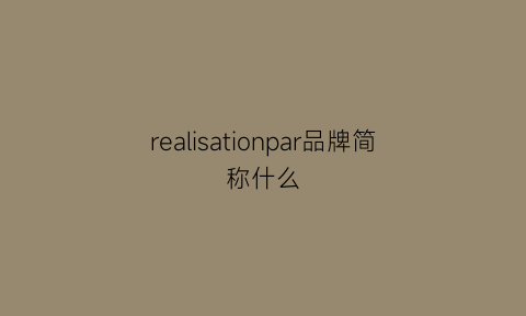 realisationpar品牌简称什么(real品牌)