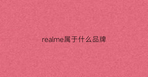 realme属于什么品牌(realme是属于什么品牌旗下)