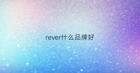rever什么品牌好(rev什么牌子)