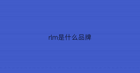rlm是什么品牌(rm是什么牌子)