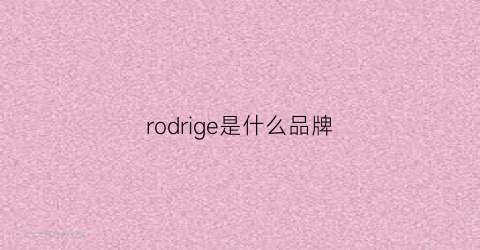 rodrige是什么品牌(rogesdan是什么牌子)
