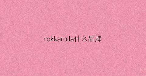 rokkarolla什么品牌(rolek什么牌子)