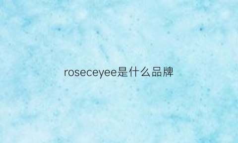 roseceyee是什么品牌(rosecose是什么品牌)