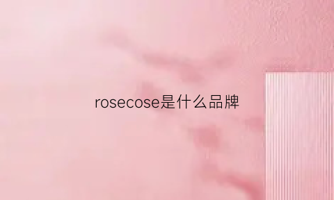 rosecose是什么品牌(rose是什么牌子)