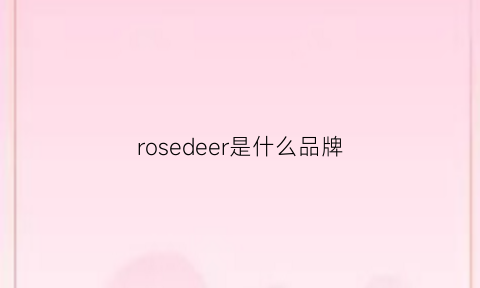 rosedeer是什么品牌(rosefield是什么牌子)