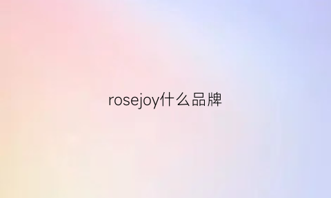 rosejoy什么品牌(rose是哪里的品牌)