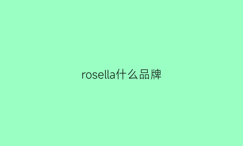 rosella什么品牌(rosel是什么牌子女装中文名)