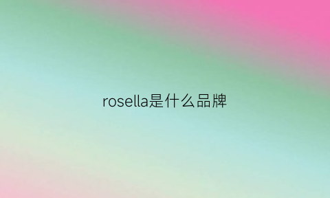 rosella是什么品牌(rosemella什么牌子)