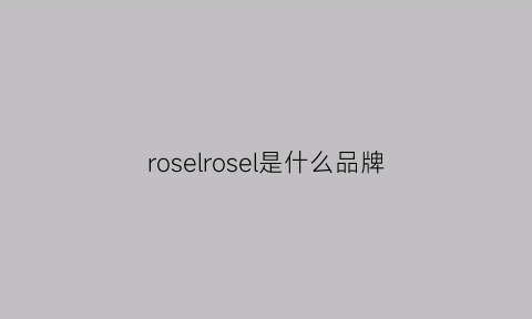 roselrosel是什么品牌(rosel是什么档次)