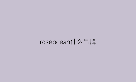 roseocean什么品牌(rosecottage品牌)