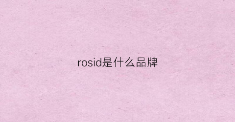 rosid是什么品牌(rosivga是什么牌子)