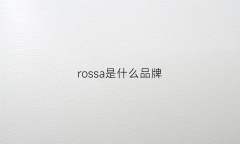 rossa是什么品牌(rossylla是什么品牌)