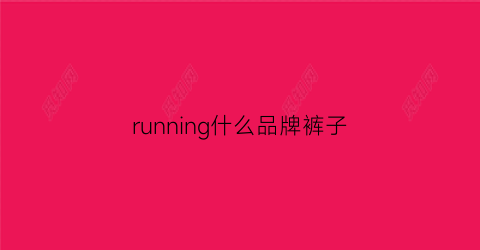 running什么品牌裤子(running是什么品牌)