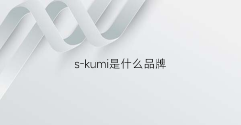 s-kumi是什么品牌(skumi是什么品牌)
