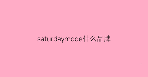 saturdaymode什么品牌(saturdaymode什么牌子鞋子)