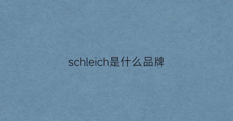 schleich是什么品牌(schlage是什么品牌)
