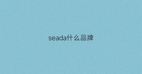 seada什么品牌(sea是哪个国家的品牌)