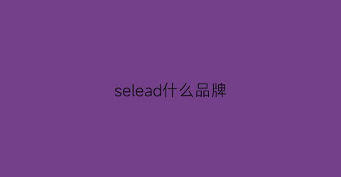 selead什么品牌(selead是什么牌子)