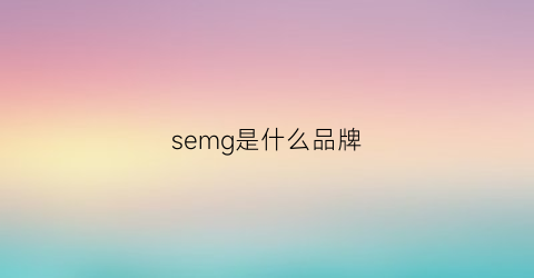 semg是什么品牌(semoo是什么品牌)