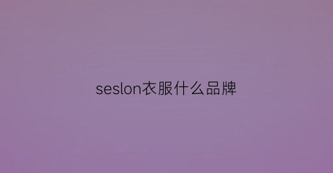 seslon衣服什么品牌(se什么衣服牌子)