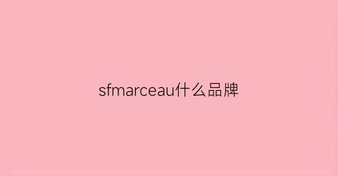 sfmarceau什么品牌(sflmfls是什么品牌)