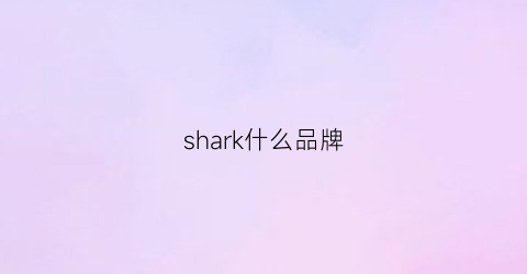 shark什么品牌(sharkhomme是什么牌子)