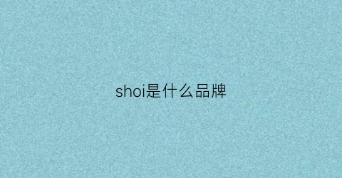 shoi是什么品牌(书是什么品牌)