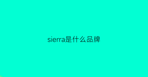 sierra是什么品牌(sierracool是什么牌子)