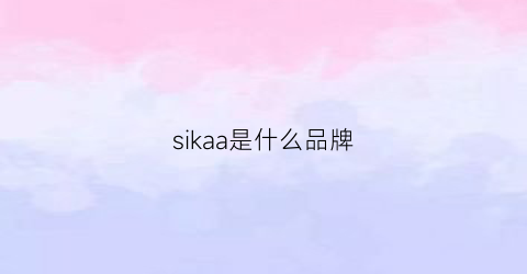 sikaa是什么品牌(siktaam什么牌子)