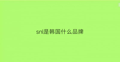 snl是韩国什么品牌(韩国s是什么牌子)