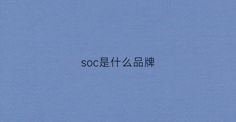 soc是什么品牌(sochic是什么品牌)