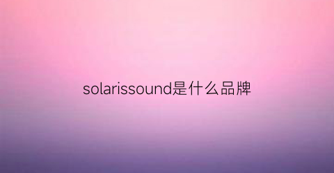 solarissound是什么品牌(lisound是什么牌子)
