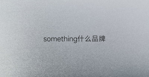 something什么品牌(some是什么品牌)