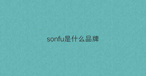 sonfu是什么品牌(soffell是什么品牌)
