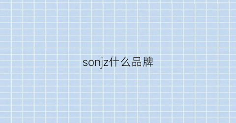 sonjz什么品牌(sozk啥牌子)