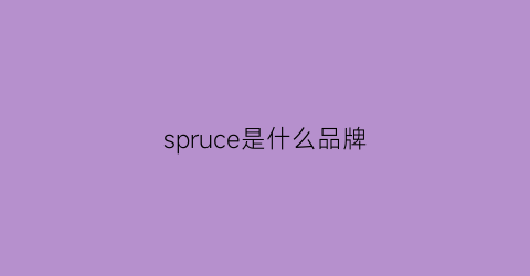 spruce是什么品牌(sprs是什么品牌)