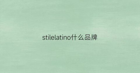 stilelatino什么品牌(stell什么牌子)