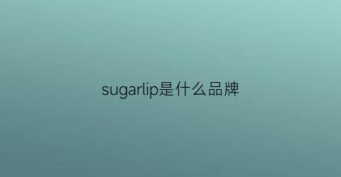 sugarlip是什么品牌(sugarray是什么品牌)