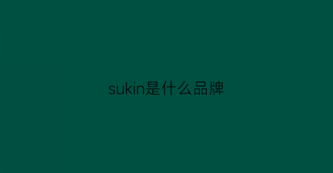 sukin是什么品牌(susnki是啥牌子)